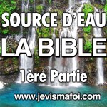 DIEU EST SOURCE D’EAU VIVE – 1ère Partie – La Bible