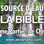 DIEU EST SOURCE D’EAU VIVE – 2ème Partie : Le Christ – La Bible
